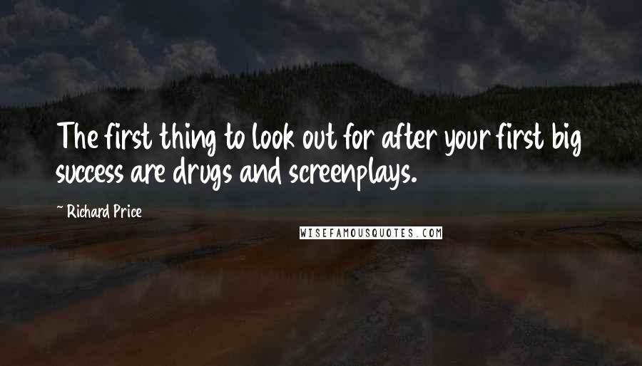 Richard Price Quotes: The first thing to look out for after your first big success are drugs and screenplays.