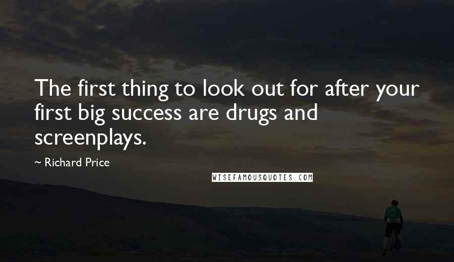 Richard Price Quotes: The first thing to look out for after your first big success are drugs and screenplays.