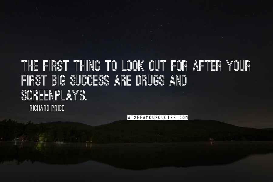 Richard Price Quotes: The first thing to look out for after your first big success are drugs and screenplays.