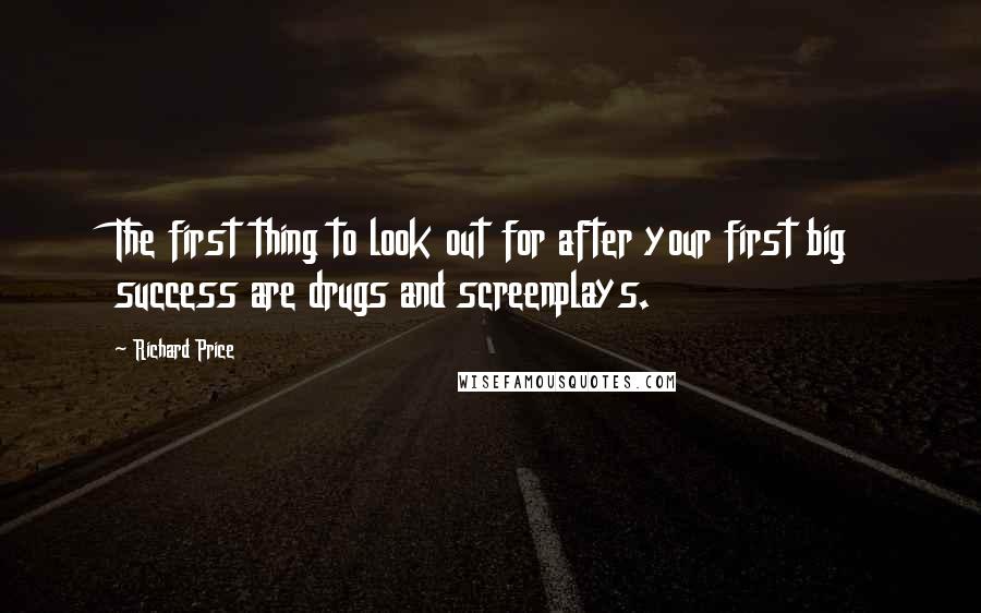 Richard Price Quotes: The first thing to look out for after your first big success are drugs and screenplays.