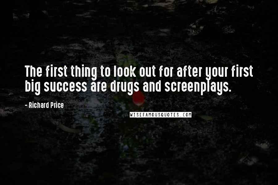 Richard Price Quotes: The first thing to look out for after your first big success are drugs and screenplays.