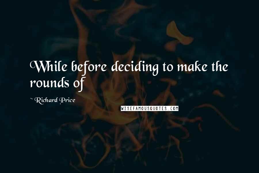 Richard Price Quotes: While before deciding to make the rounds of