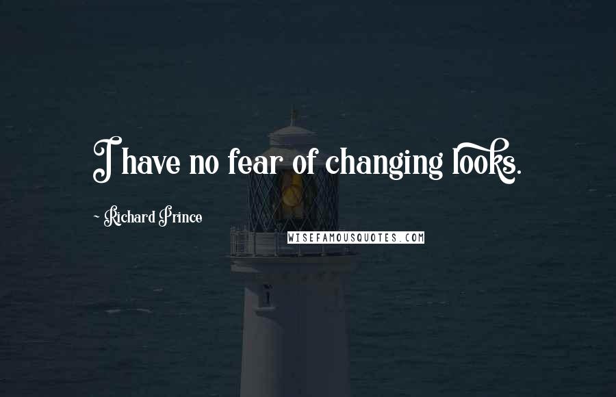 Richard Prince Quotes: I have no fear of changing looks.