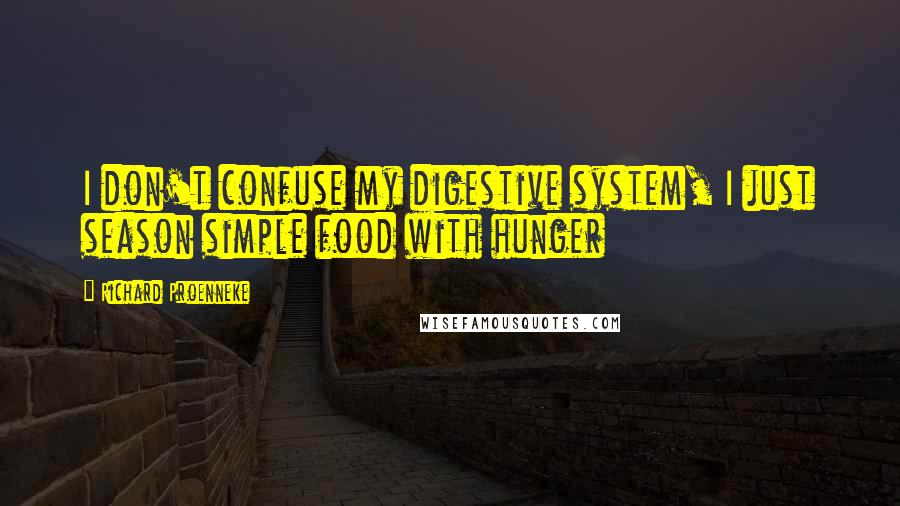 Richard Proenneke Quotes: I don't confuse my digestive system, I just season simple food with hunger