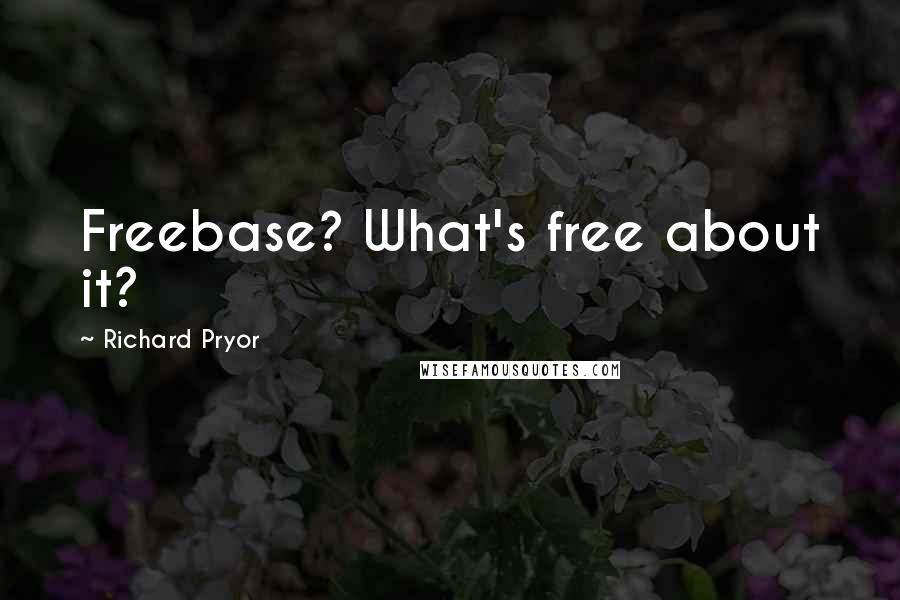 Richard Pryor Quotes: Freebase? What's free about it?