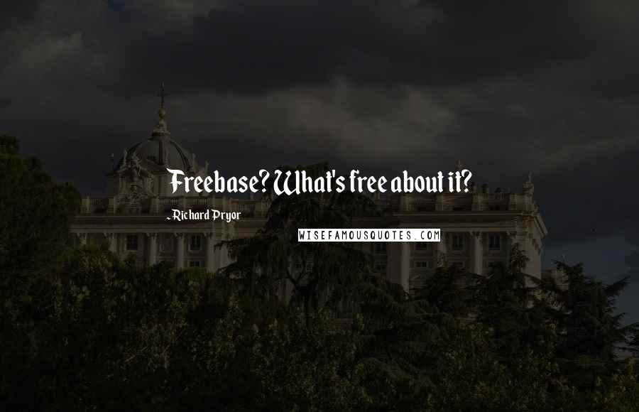 Richard Pryor Quotes: Freebase? What's free about it?