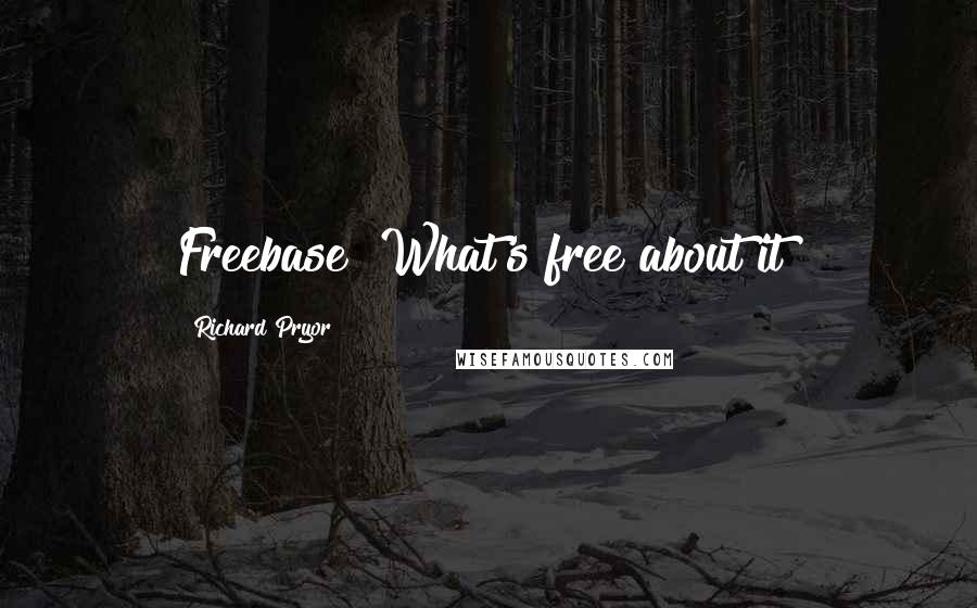 Richard Pryor Quotes: Freebase? What's free about it?
