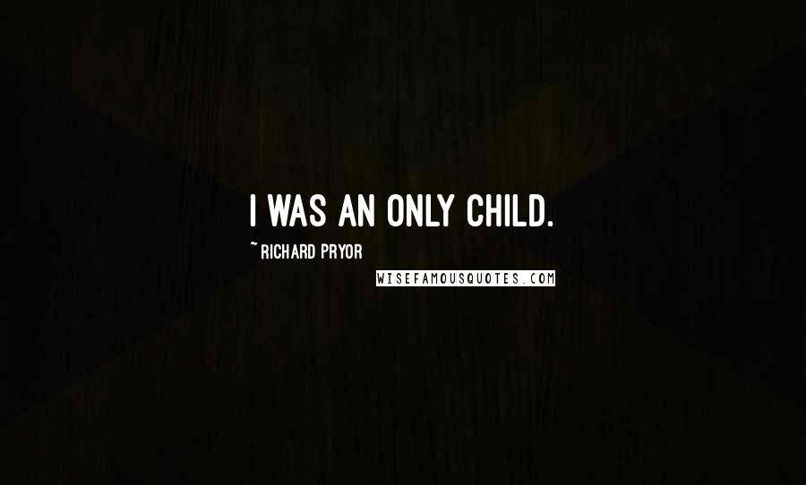 Richard Pryor Quotes: I was an only child.