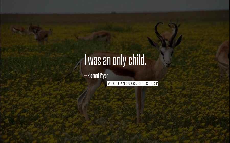 Richard Pryor Quotes: I was an only child.