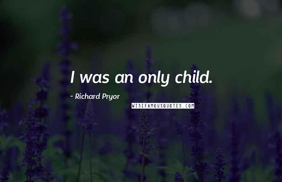 Richard Pryor Quotes: I was an only child.