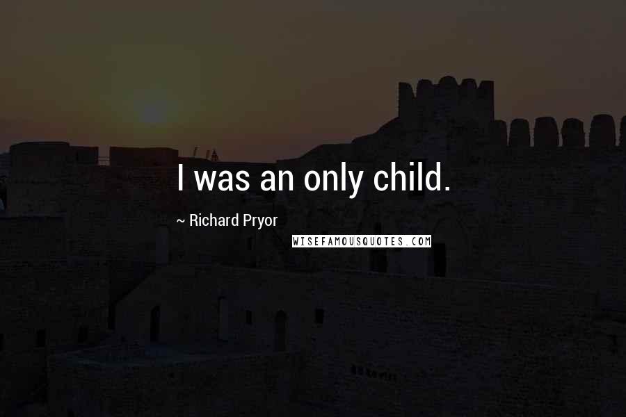 Richard Pryor Quotes: I was an only child.
