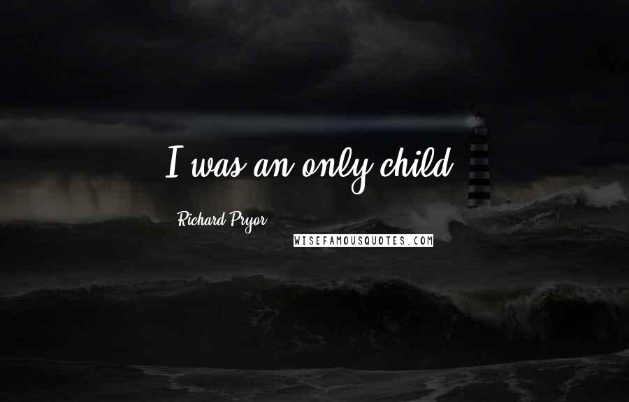 Richard Pryor Quotes: I was an only child.