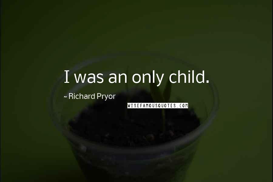 Richard Pryor Quotes: I was an only child.