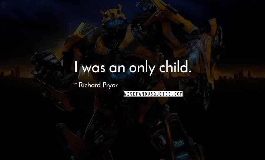 Richard Pryor Quotes: I was an only child.