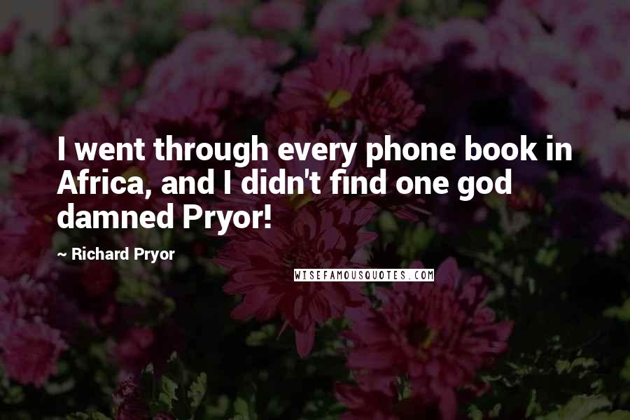 Richard Pryor Quotes: I went through every phone book in Africa, and I didn't find one god damned Pryor!