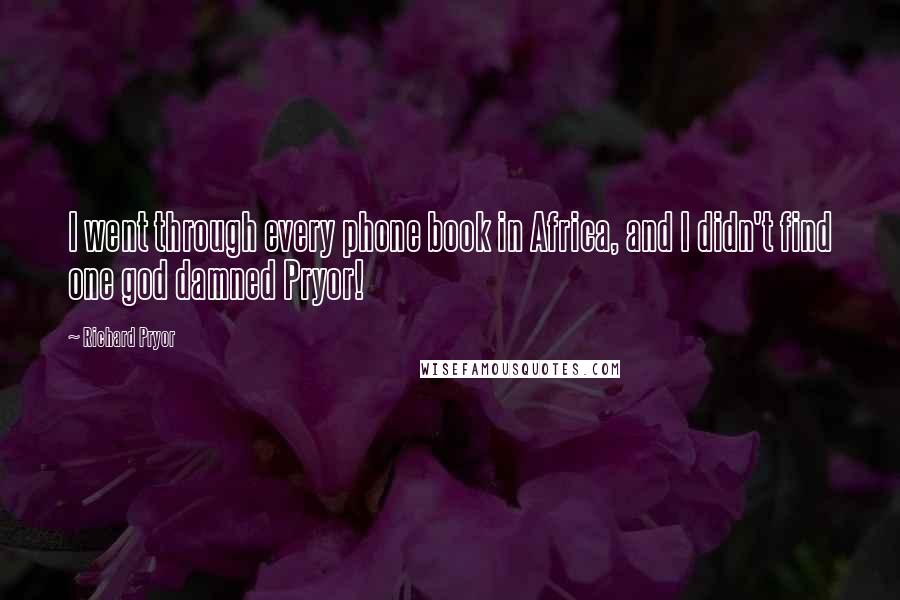 Richard Pryor Quotes: I went through every phone book in Africa, and I didn't find one god damned Pryor!