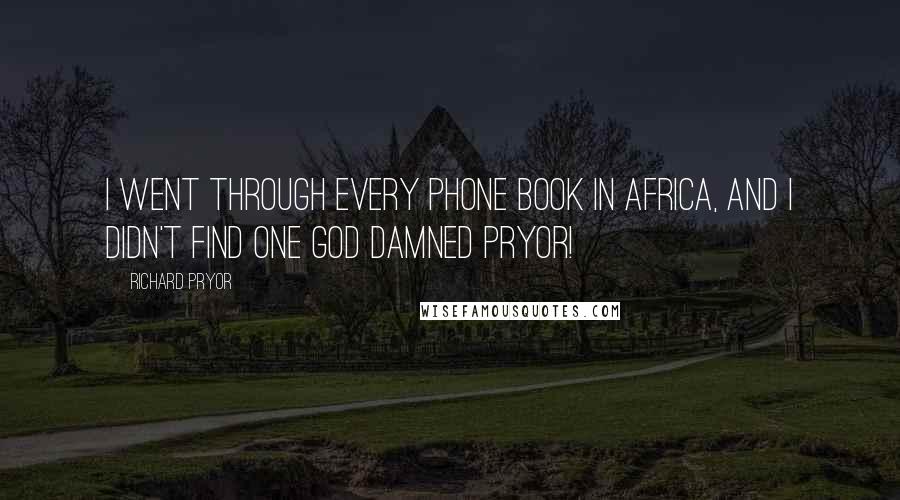 Richard Pryor Quotes: I went through every phone book in Africa, and I didn't find one god damned Pryor!