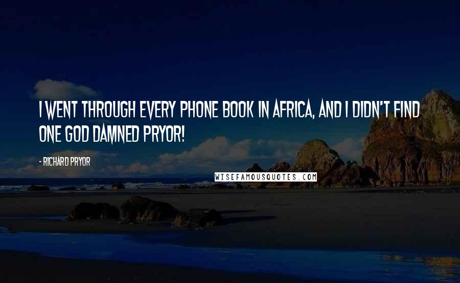 Richard Pryor Quotes: I went through every phone book in Africa, and I didn't find one god damned Pryor!