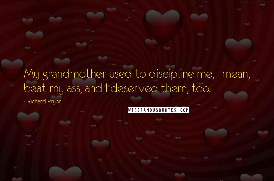 Richard Pryor Quotes: My grandmother used to discipline me, I mean, beat my ass, and I deserved them, too.