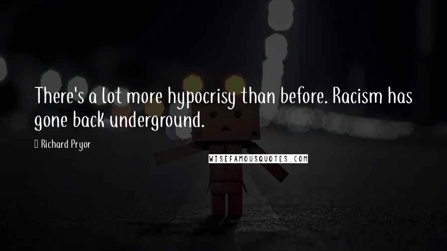 Richard Pryor Quotes: There's a lot more hypocrisy than before. Racism has gone back underground.