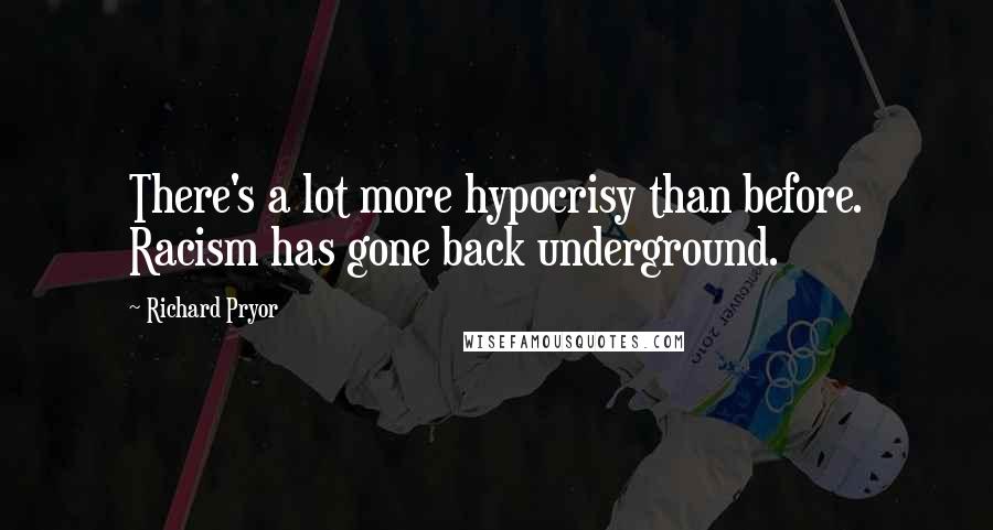 Richard Pryor Quotes: There's a lot more hypocrisy than before. Racism has gone back underground.