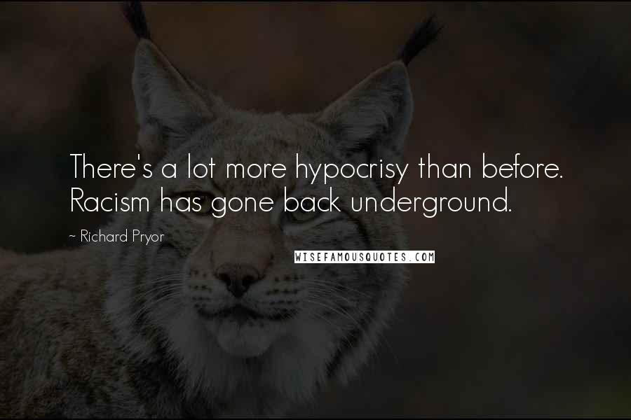 Richard Pryor Quotes: There's a lot more hypocrisy than before. Racism has gone back underground.