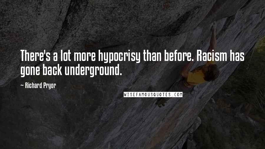 Richard Pryor Quotes: There's a lot more hypocrisy than before. Racism has gone back underground.