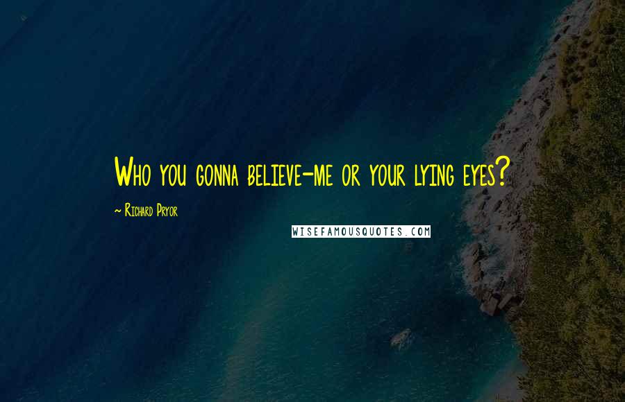 Richard Pryor Quotes: Who you gonna believe-me or your lying eyes?