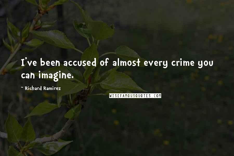 Richard Ramirez Quotes: I've been accused of almost every crime you can imagine.