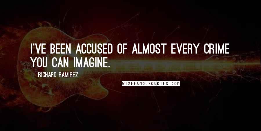 Richard Ramirez Quotes: I've been accused of almost every crime you can imagine.