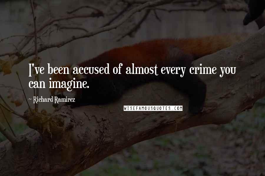 Richard Ramirez Quotes: I've been accused of almost every crime you can imagine.