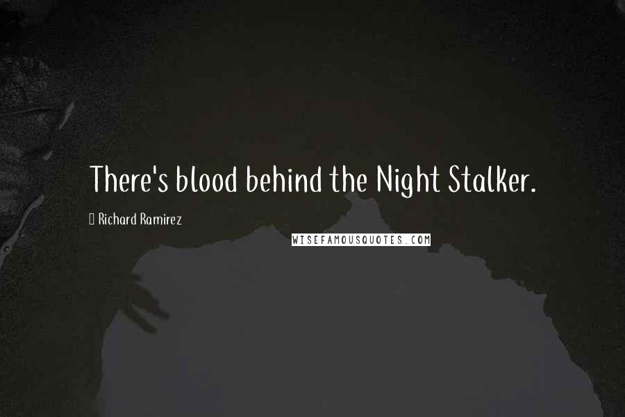 Richard Ramirez Quotes: There's blood behind the Night Stalker.