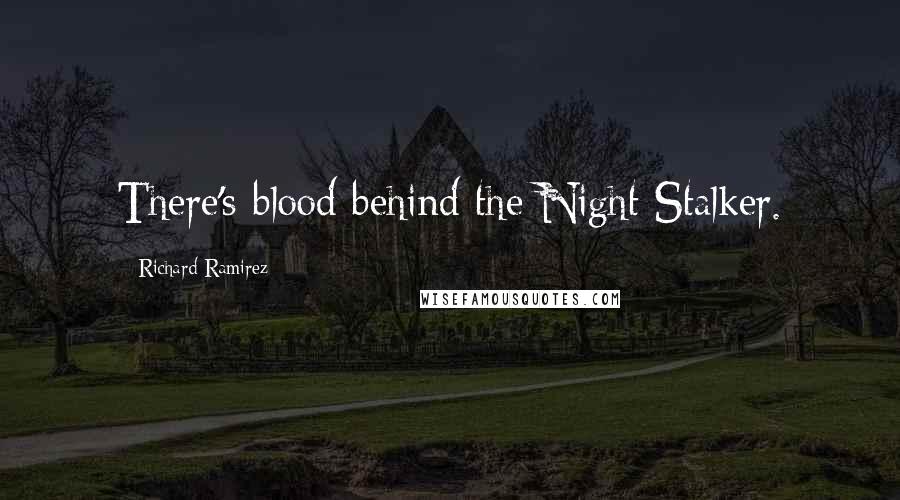 Richard Ramirez Quotes: There's blood behind the Night Stalker.