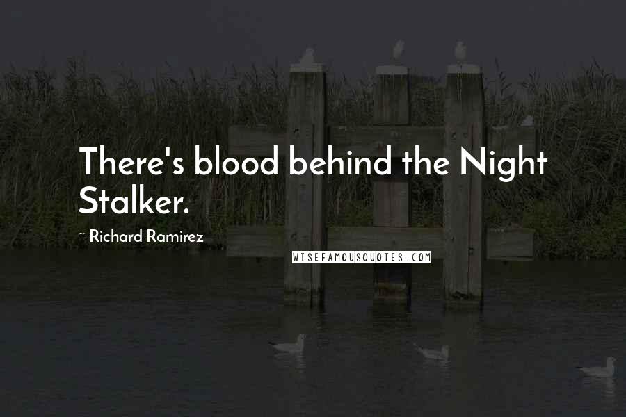 Richard Ramirez Quotes: There's blood behind the Night Stalker.