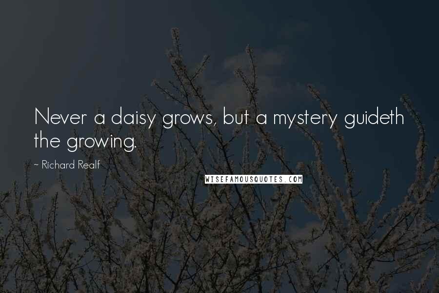 Richard Realf Quotes: Never a daisy grows, but a mystery guideth the growing.