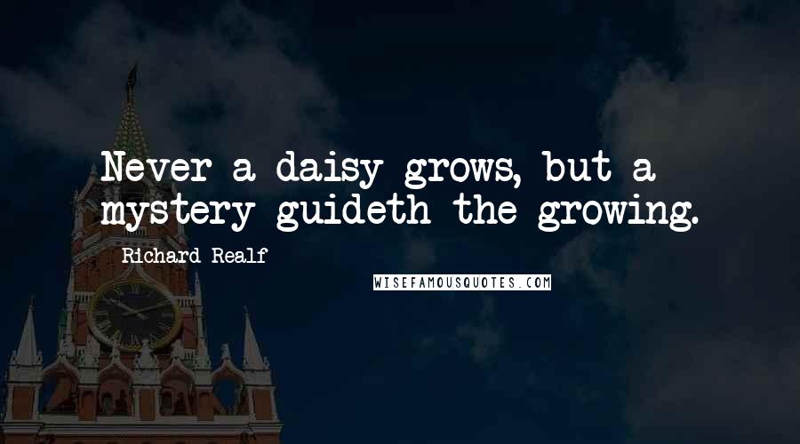 Richard Realf Quotes: Never a daisy grows, but a mystery guideth the growing.