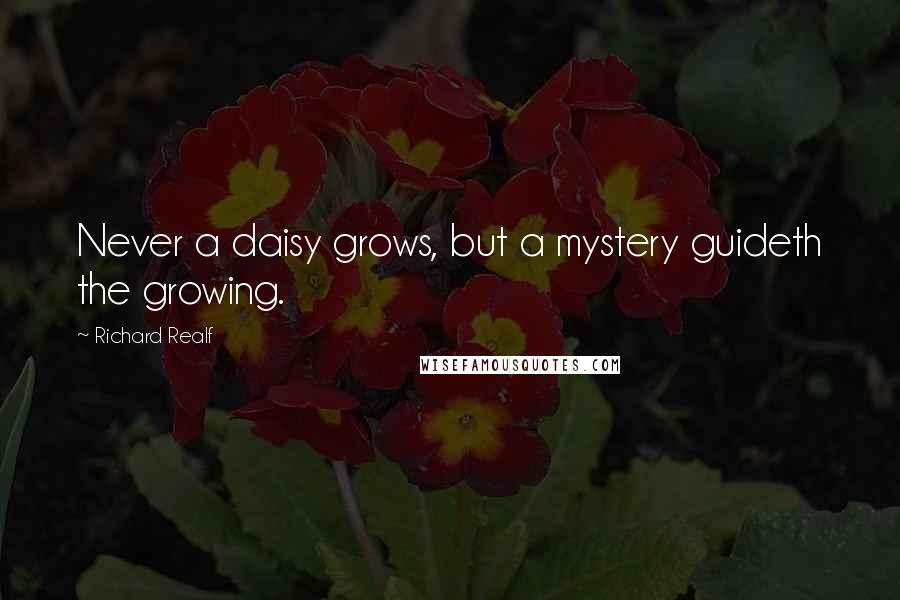 Richard Realf Quotes: Never a daisy grows, but a mystery guideth the growing.