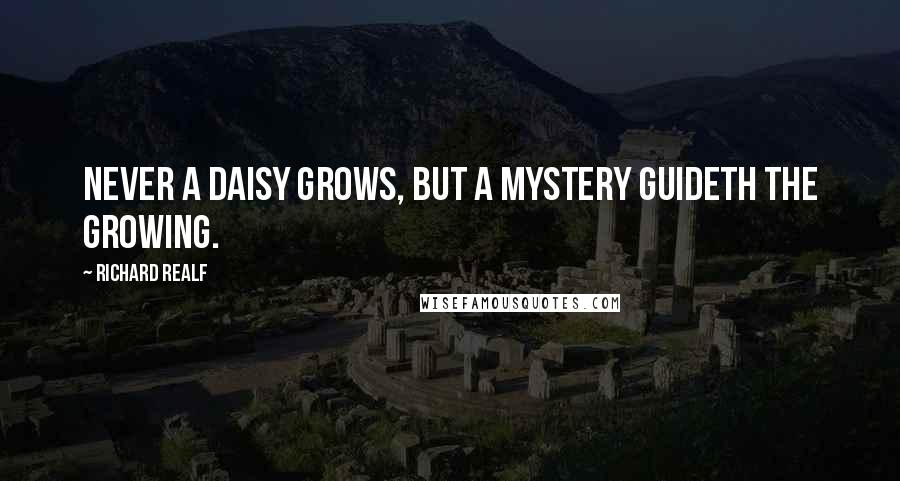 Richard Realf Quotes: Never a daisy grows, but a mystery guideth the growing.