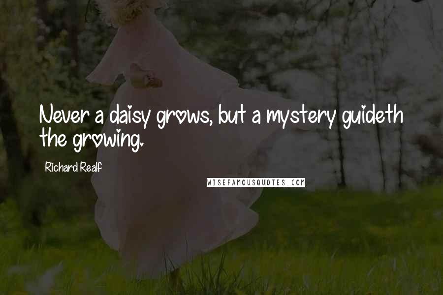 Richard Realf Quotes: Never a daisy grows, but a mystery guideth the growing.