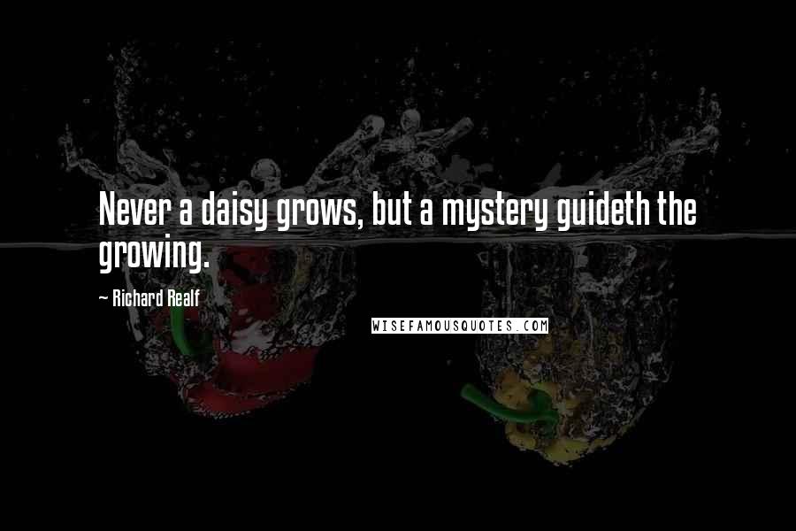 Richard Realf Quotes: Never a daisy grows, but a mystery guideth the growing.
