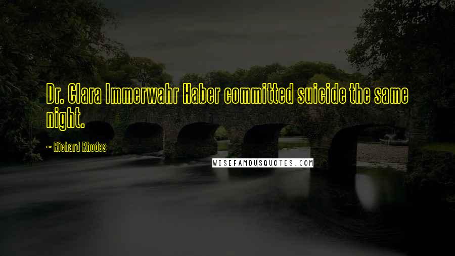 Richard Rhodes Quotes: Dr. Clara Immerwahr Haber committed suicide the same night.