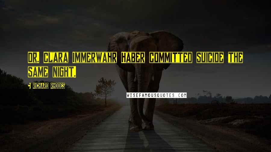 Richard Rhodes Quotes: Dr. Clara Immerwahr Haber committed suicide the same night.
