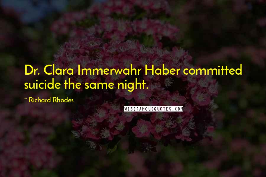 Richard Rhodes Quotes: Dr. Clara Immerwahr Haber committed suicide the same night.