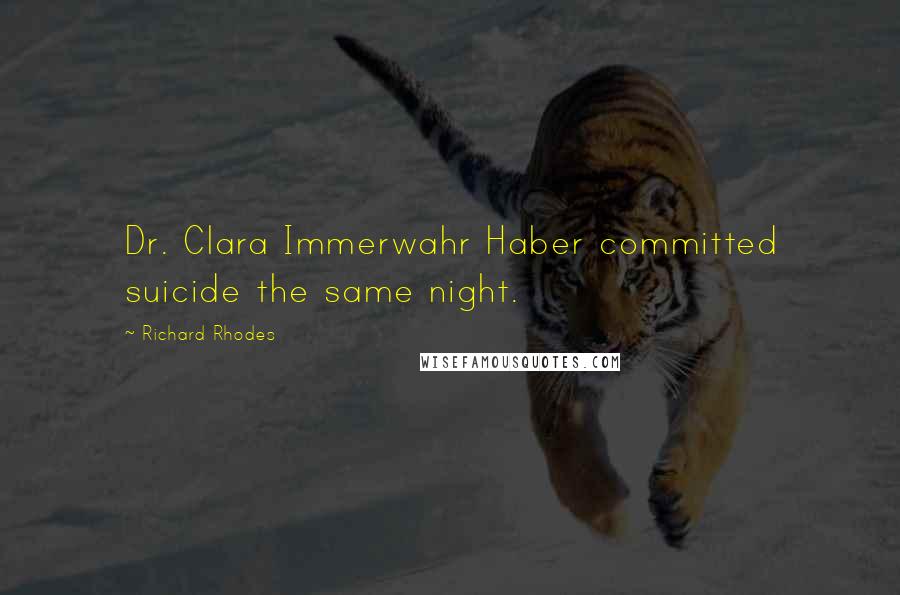 Richard Rhodes Quotes: Dr. Clara Immerwahr Haber committed suicide the same night.