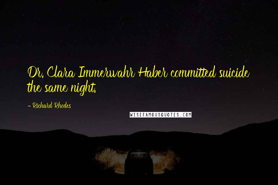 Richard Rhodes Quotes: Dr. Clara Immerwahr Haber committed suicide the same night.