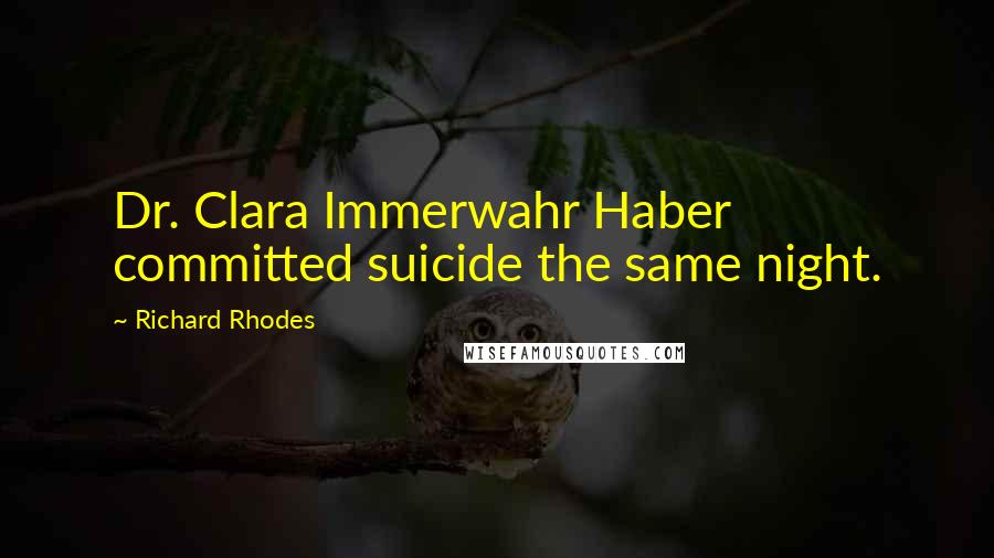Richard Rhodes Quotes: Dr. Clara Immerwahr Haber committed suicide the same night.