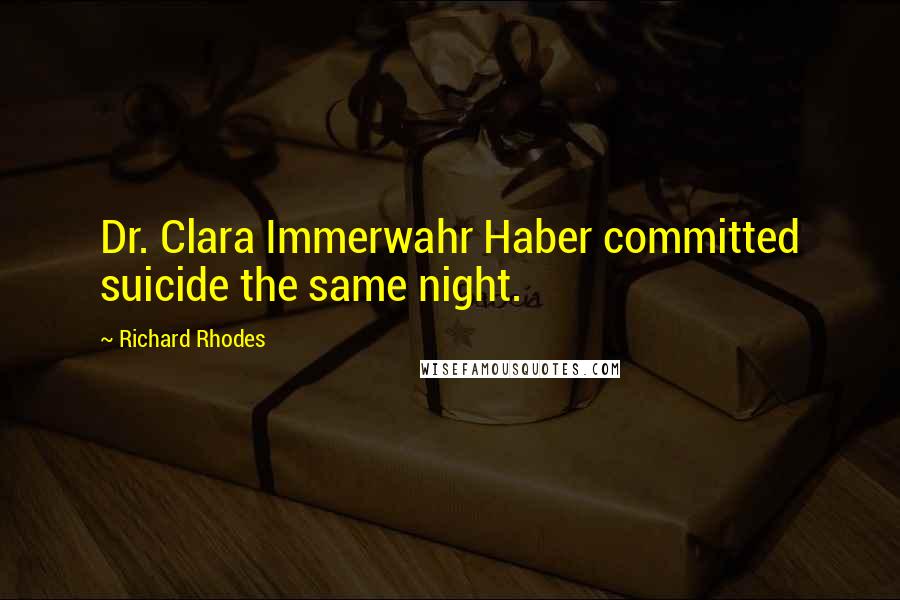 Richard Rhodes Quotes: Dr. Clara Immerwahr Haber committed suicide the same night.
