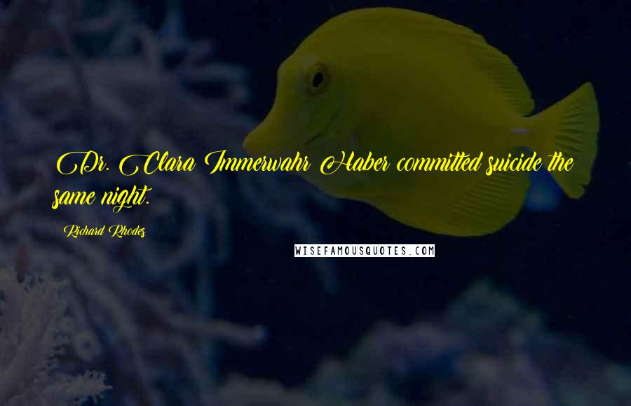 Richard Rhodes Quotes: Dr. Clara Immerwahr Haber committed suicide the same night.