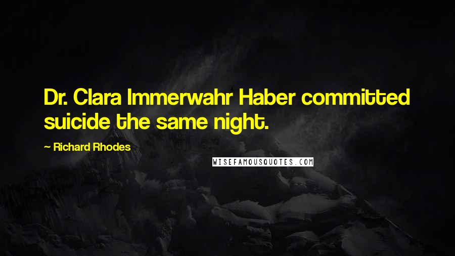 Richard Rhodes Quotes: Dr. Clara Immerwahr Haber committed suicide the same night.