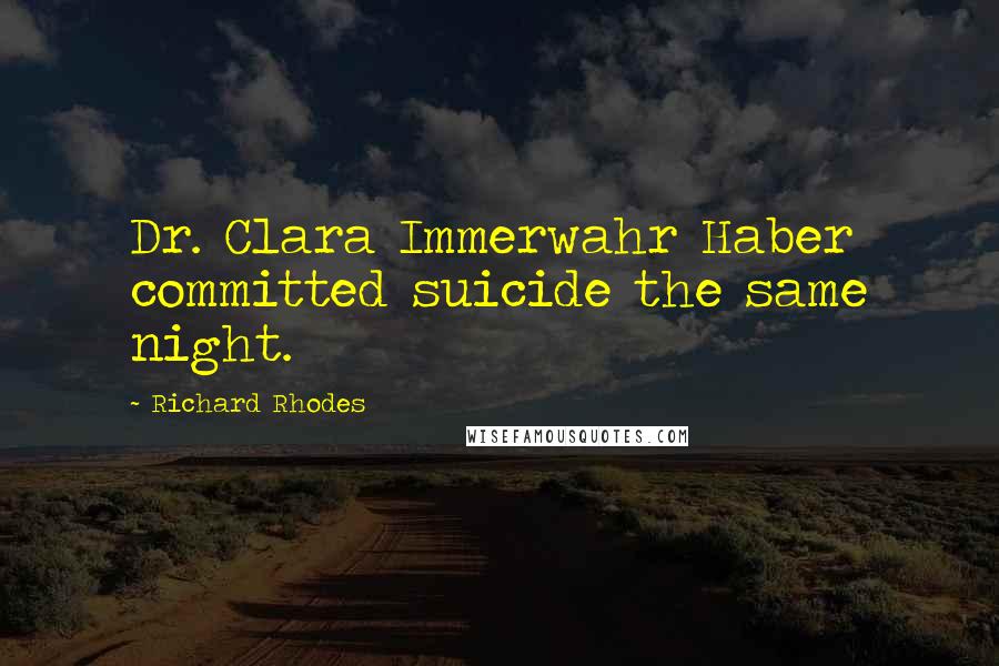 Richard Rhodes Quotes: Dr. Clara Immerwahr Haber committed suicide the same night.